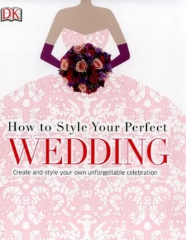 Image of How to Style Your Perfect Wedding Hardback