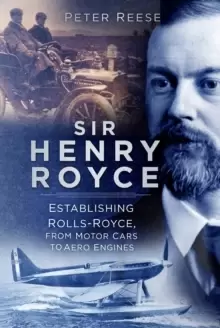 Image of Sir Henry Royce : Establishing Rolls-Royce, from Motor Cars to Aero Engines