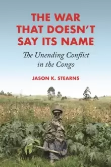 Image of The War That Doesn't Say Its Name : The Unending Conflict in the Congo