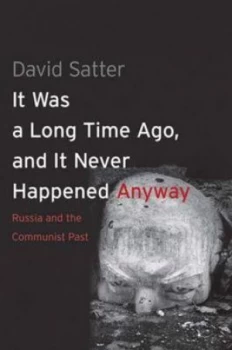 Image of It Was a Long Time Ago and It Never Happened Anyway by David Satter Hardback