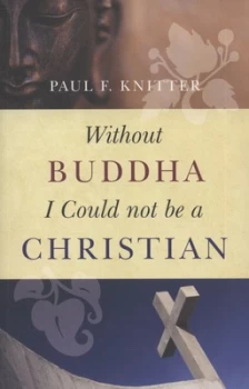 Image of Without Buddha I Could Not Be a Christian by Paul F. Knitter Paperback