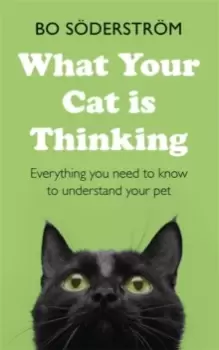 Image of What Your Cat Is Thinking : Everything you need to know to understand your pet
