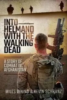 Image of Into Helmand with the Walking Dead : A Story of Marine Corps Combat in Afghanistan
