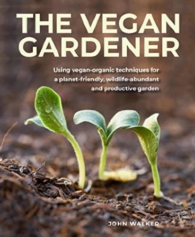 Image of The Vegan Gardener : Using vegan-organic techniques for a planet-friendly, wildlife-abundant, beautiful and productive garden Hardback
