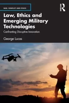 Image of Law, Ethics and Emerging Military Technologies : Confronting Disruptive Innovation