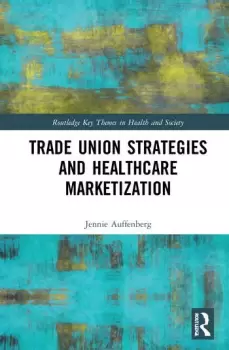 Image of Trade Union Strategies against Healthcare MarketizationOpportunity Structures and Local-Level Determinants