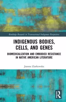 Image of Indigenous Bodies Cells and GenesBiomedicalization and Embodied Resistance in Native American Literature
