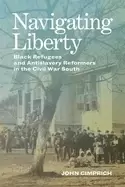 Image of navigating liberty Black refugees and antislavery reformers in the civil wa