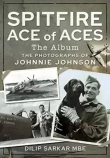 Image of Spitfire Ace of Aces: The Album : The Photographs of Johnnie Johnson