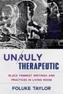 Image of Unruly Therapeutic : Black Feminist Writings and Practices in Living Room