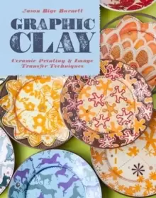 Image of Graphic Clay : Ceramic Surfaces & Printed Image Transfer Techniques