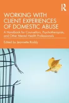 Image of Working with Client Experiences of Domestic Abuse : A Handbook for Counsellors, Psychotherapists, and Other Mental Health Professionals