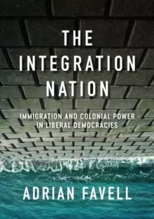 Image of The Integration Nation : Immigration and Colonial Power in Liberal Democracies