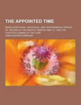Image of Appointed Time Being Scriptural Historical and Astronomical Proofs of Th by Jabez Bunting Dimbleby Paperback