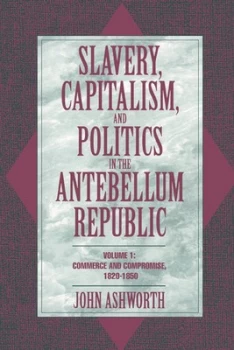 Image of Slavery Capitalism and Politics in the Antebellum Republic by John Ashworth Paperback