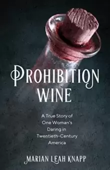 Image of Prohibition Wine : A True Story of One Womans Daring in Twentieth-Century America