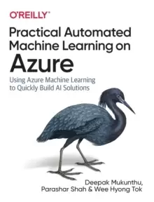 Image of Practical Automated Machine Learning on Azure : Using Azure Machine Learning to Quickly Build AI Solutions