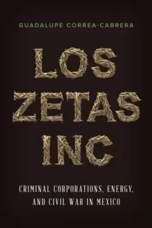 Image of Los Zetas Inc. : Criminal Corporations, Energy, and Civil War in Mexico