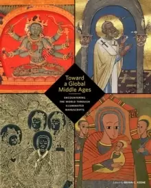 Image of Toward a Global Middle Ages - Encountering the World through Illuminated Manuscripts