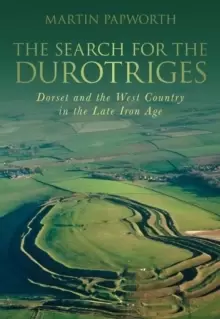 Image of The Search for the Durotriges : Dorset and the West Country in the Late Iron Age