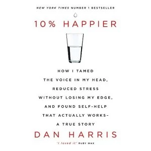 Image of 10% Happier: How I Tamed the Voice in My Head, Reduced Stress Without Losing My Edge, and Found Self-Help That Actually Works...