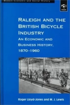 Image of Raleigh and British Bicycle Industry by Roger Lloyd-Jones Hardback
