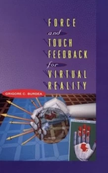 Image of Force and Touch Feedback for Virtual Reality by Grigore C. Burdea Hardback