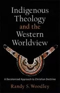 Image of indigenous theology and the western worldview a decolonized approach to chr