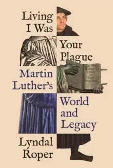 Image of Living I Was Your Plague : Martin Luther's World and Legacy