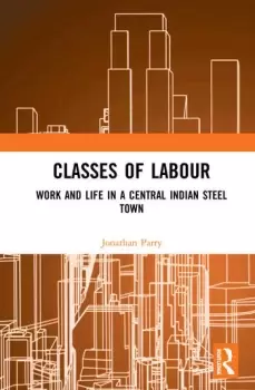 Image of Classes of LabourWork and Life in a Central Indian Steel Town