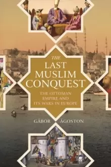 Image of The Last Muslim Conquest : The Ottoman Empire and Its Wars in Europe
