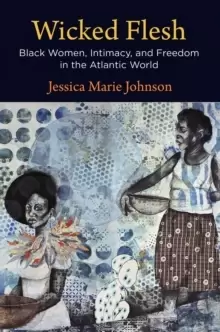Image of Wicked Flesh : Black Women, Intimacy, and Freedom in the Atlantic World