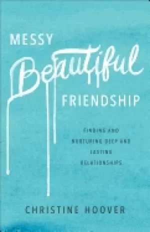 Image of messy beautiful friendship finding and nurturing deep and lasting relations