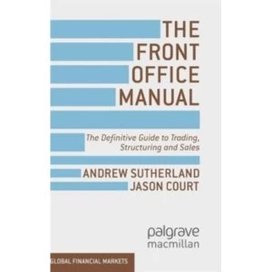 Image of The Front Office Manual: The Definitive Guide to Trading, Structuring and Sales by A. Sutherland, J. Court (Hardback, 2013)