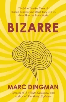 Image of Bizarre : The Most Peculiar Cases of Human Behavior and What They Tell Us about How the Brain Works