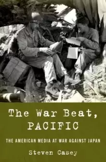 Image of The War Beat, Pacific : The American Media at War Against Japan
