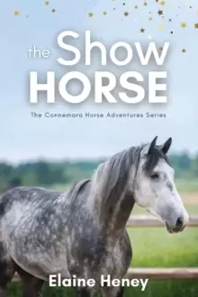 Image of The Show Horse : Book 2 in the Connemara Horse Adventure Series for Kids. The perfect gift for children age 8-12
