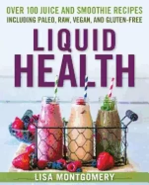 Image of liquid health over 100 juices and smoothies including paleo raw vegan and