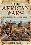 Image of The African Wars : Warriors and Soldiers of the Colonial Campaigns