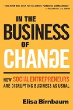 Image of in the business of change how social entrepreneurs are disrupting business