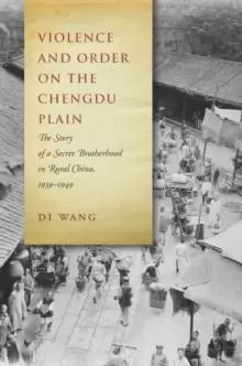Image of Violence and Order on the Chengdu Plain : The Story of a Secret Brotherhood in Rural China, 1939-1949