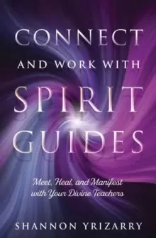Image of Connect and Work with Spirit Guides : Meet, Heal, and Manifest with Your Divine Teachers