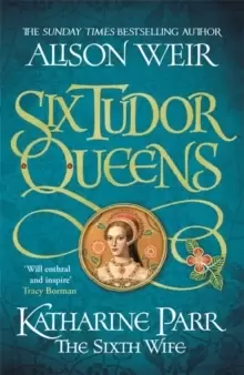 Image of Six Tudor Queens: Katharine Parr, The Sixth Wife : Six Tudor Queens 6