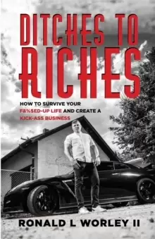 Image of Ditches to Riches : How to Survive Your F&%$ed-Up Life and Create a Kick-Ass Business