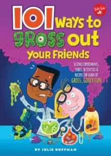 Image of 101 Ways to Gross Out Your Friends : Science experiments, jokes, activities & recipes for loads of gross, gooey fun