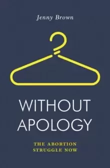 Image of Without Apology : The Abortion Struggle Now