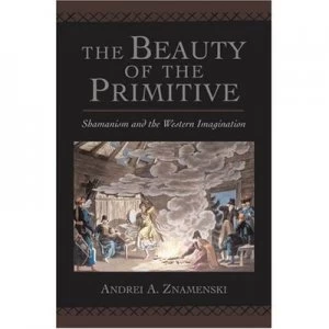 Image of The Beauty of the Primitive by Andrei A. Znamenski Hardback