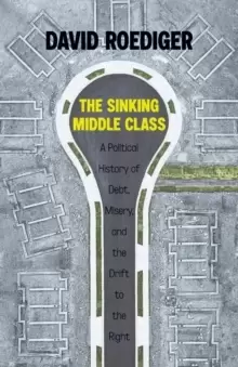 Image of Sinking Middle Class : A Political History of Debt, Misery, and the Drift to the Right
