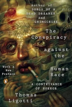 Image of The conspiracy against the human race by Thomas Ligotti