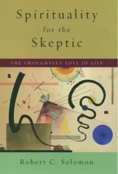 Image of Spirituality for the Skeptic by Robert C. Solomon